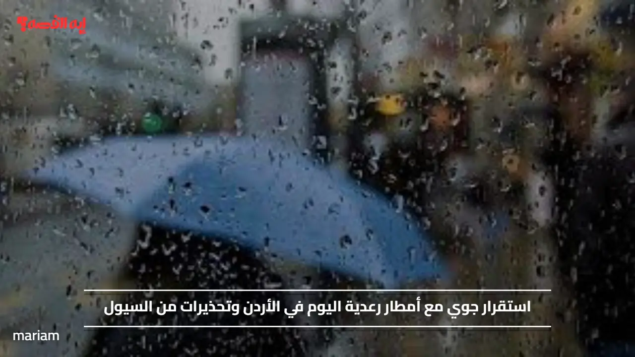 استقرار جوي مع أمطار رعدية اليوم في الأردن وتحذيرات من السيول